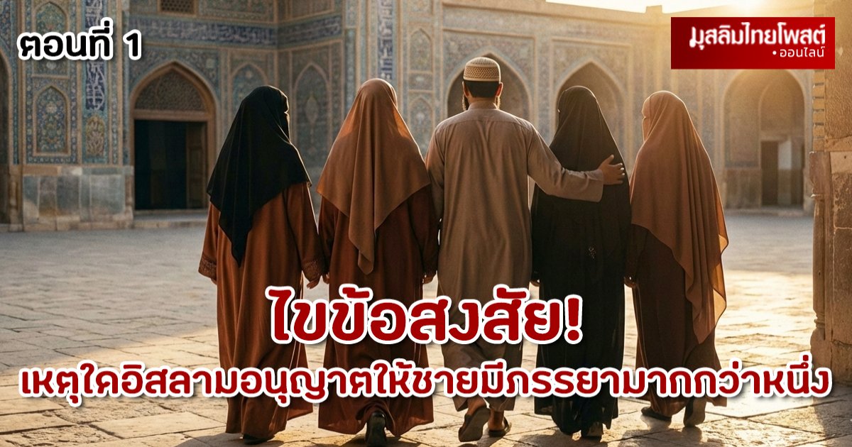 ไขข้อสงสัย: เหตุใดอิสลามอนุญาตให้ชายมีภรรยามากกว่าหนึ่ง ตอนที่ 1