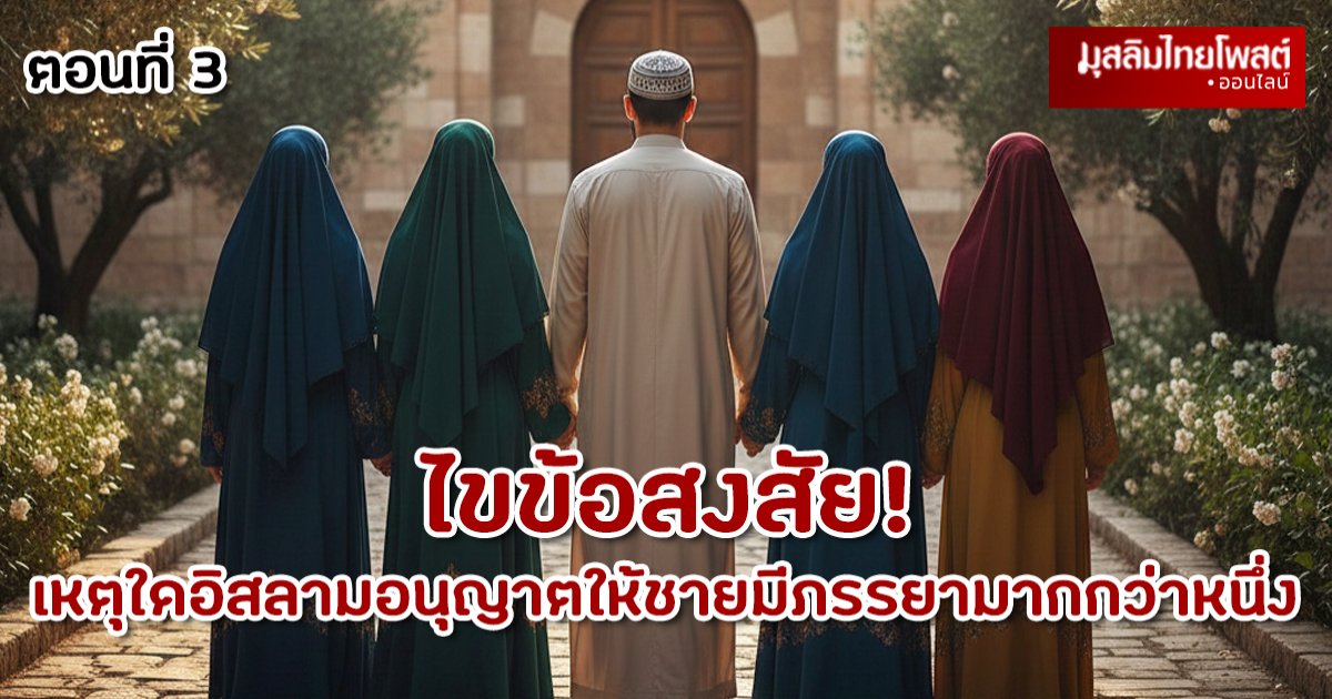 ไขข้อสงสัย: เหตุใดอิสลามอนุญาตให้ชายมีภรรยามากกว่าหนึ่ง ตอนที่ 3