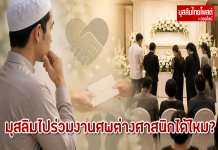 เมื่อเพื่อนต่างศาสนิกเสียชีวิต มุสลิมควรทำอย่างไร? ร่วมงานศพ–ใส่ซองได้ไหม?